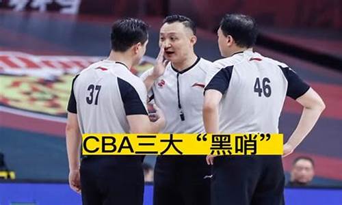 cba三大黑哨_cba四大黑哨主场